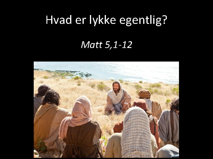 Hvad er lykke egentlig? Matt 5, 1 -12 