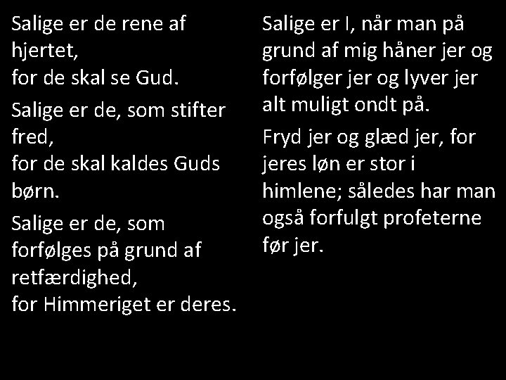 Salige er de rene af hjertet, for de skal se Gud. Salige er de,