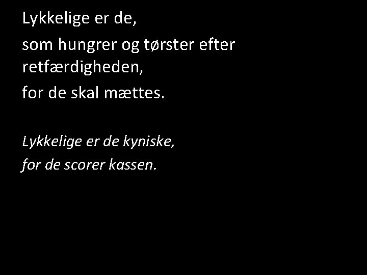 Lykkelige er de, som hungrer og tørster efter retfærdigheden, for de skal mættes. Lykkelige