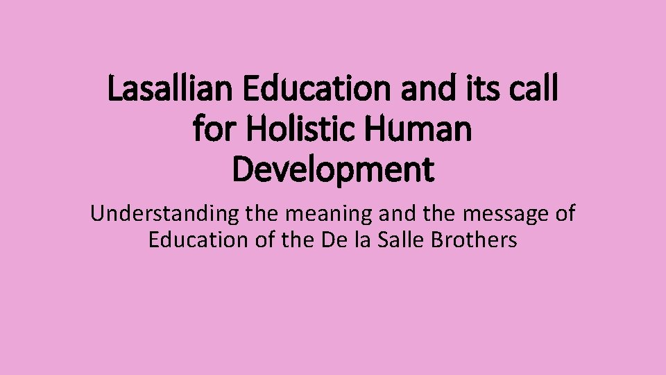 Lasallian Education and its call for Holistic Human Development Understanding the meaning and the