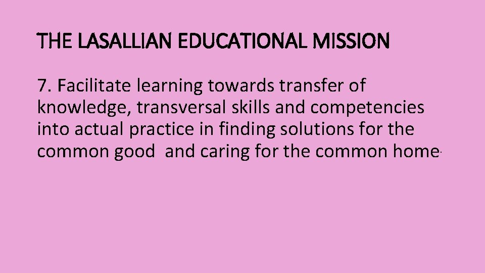 THE LASALLIAN EDUCATIONAL MISSION 7. Facilitate learning towards transfer of knowledge, transversal skills and