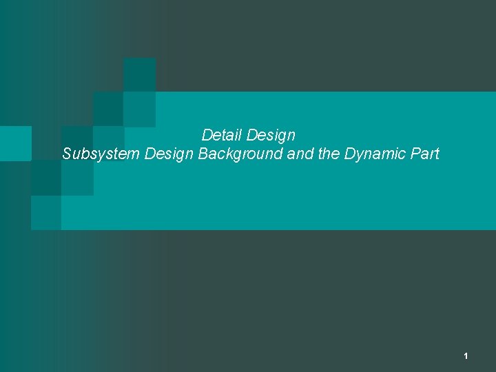 Detail Design Subsystem Design Background and the Dynamic Part 1 