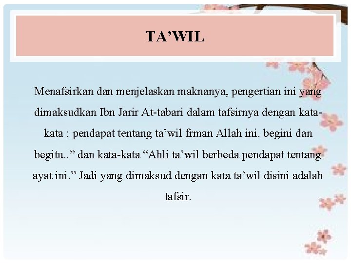 TA’WIL Menafsirkan dan menjelaskan maknanya, pengertian ini yang dimaksudkan Ibn Jarir At-tabari dalam tafsirnya