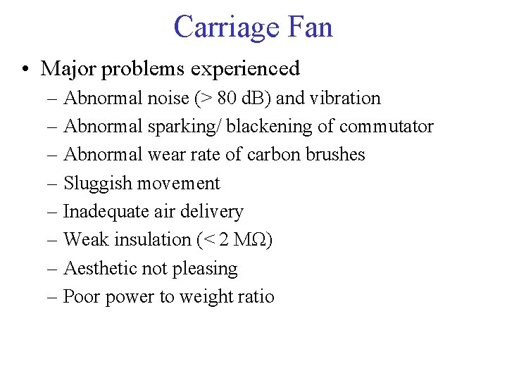 Carriage Fan • Major problems experienced – Abnormal noise (> 80 d. B) and