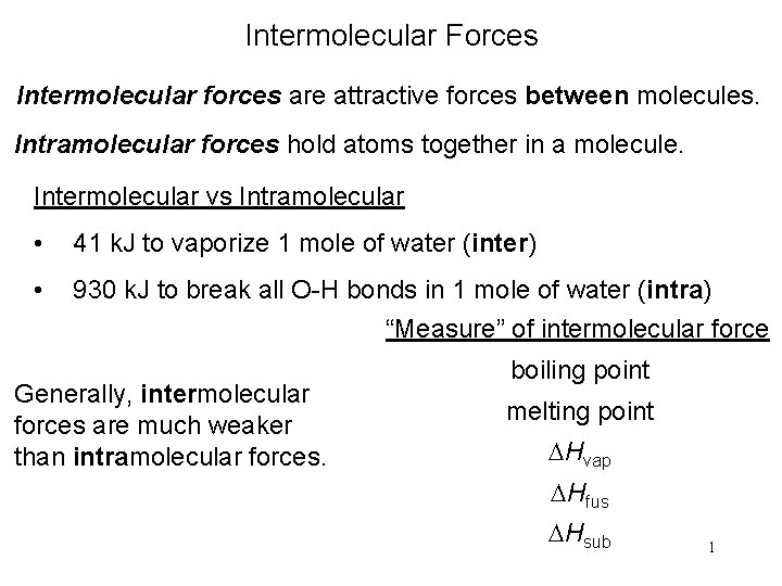 Intermolecular Forces Intermolecular forces are attractive forces between molecules. Intramolecular forces hold atoms together