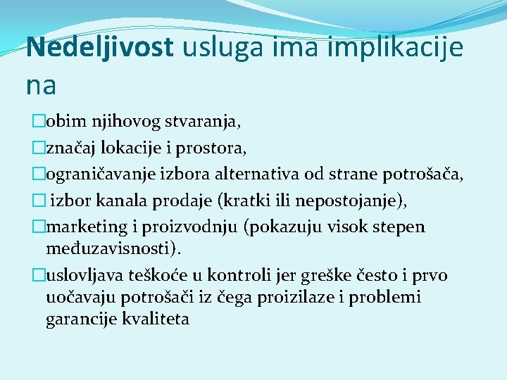 Nedeljivost usluga implikacije na �obim njihovog stvaranja, �značaj lokacije i prostora, �ograničavanje izbora alternativa