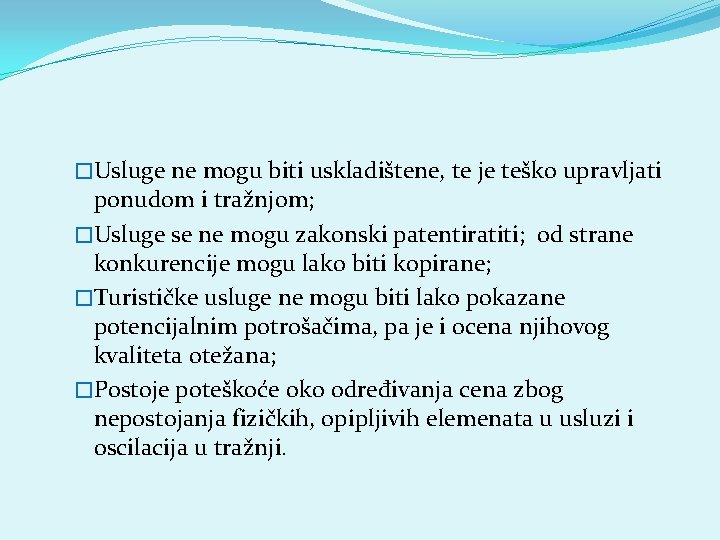 �Usluge ne mogu biti uskladištene, te je teško upravljati ponudom i tražnjom; �Usluge se