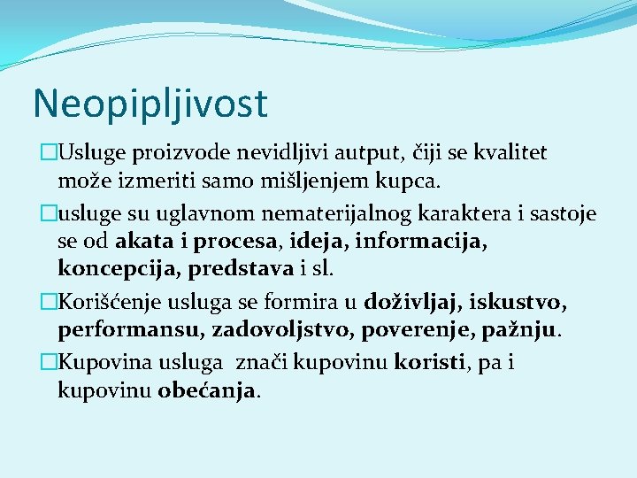 Neopipljivost �Usluge proizvode nevidljivi autput, čiji se kvalitet može izmeriti samo mišljenjem kupca. �usluge