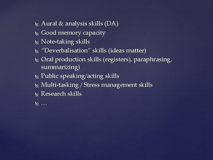  Aural & analysis skills (DA) Good memory capacity Note-taking skills “Deverbalisation” skills (ideas
