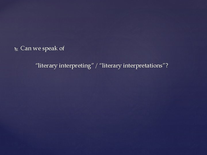  Can we speak of “literary interpreting” / “literary interpretations”? 