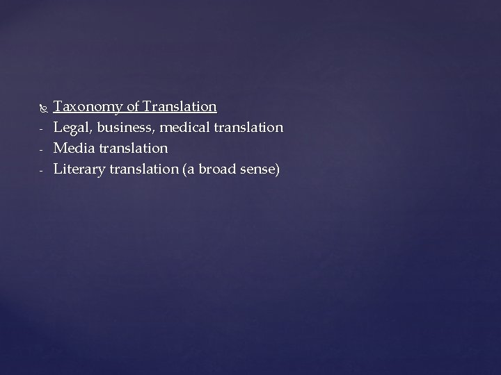  - Taxonomy of Translation Legal, business, medical translation Media translation Literary translation (a