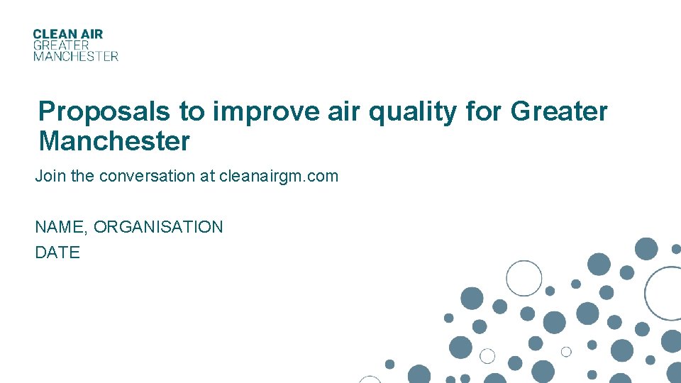 Proposals to improve air quality for Greater Manchester Join the conversation at cleanairgm. com Proposals to improve air quality for Greater Manchester Join the conversation at cleanairgm. com