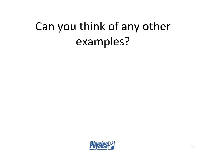 Can you think of any other examples? 18 