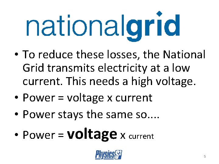  • To reduce these losses, the National Grid transmits electricity at a low