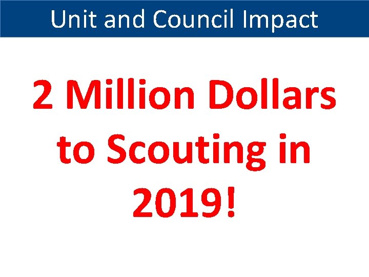Unit and Council Impact 2 Million Dollars to Scouting in 2019! 