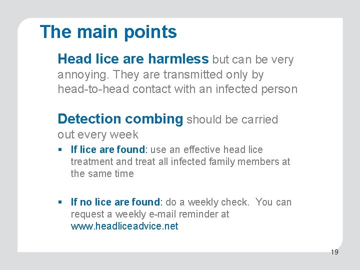 The main points Head lice are harmless but can be very annoying. They are