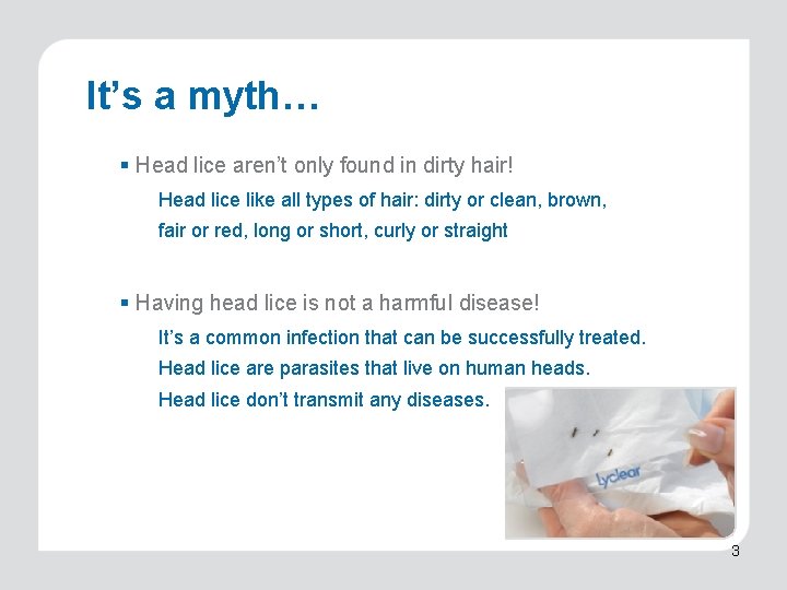 It’s a myth… § Head lice aren’t only found in dirty hair! Head lice