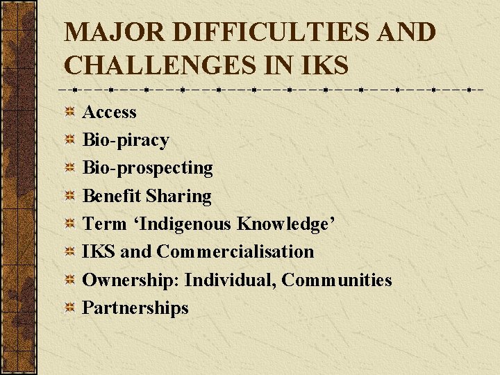 MAJOR DIFFICULTIES AND CHALLENGES IN IKS Access Bio-piracy Bio-prospecting Benefit Sharing Term ‘Indigenous Knowledge’