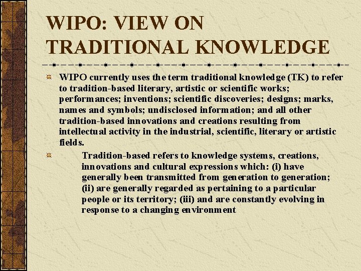 WIPO: VIEW ON TRADITIONAL KNOWLEDGE WIPO currently uses the term traditional knowledge (TK) to