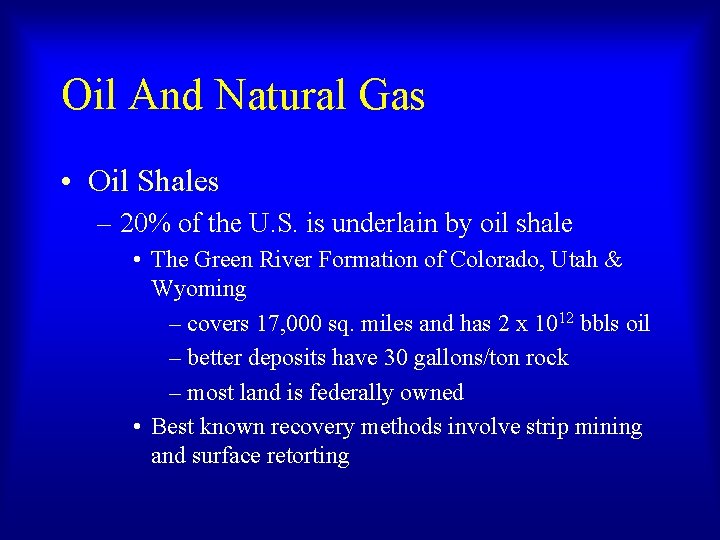 Oil And Natural Gas • Oil Shales – 20% of the U. S. is Oil And Natural Gas • Oil Shales – 20% of the U. S. is