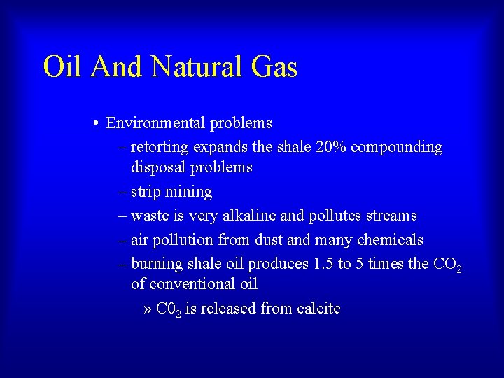 Oil And Natural Gas • Environmental problems – retorting expands the shale 20% compounding Oil And Natural Gas • Environmental problems – retorting expands the shale 20% compounding