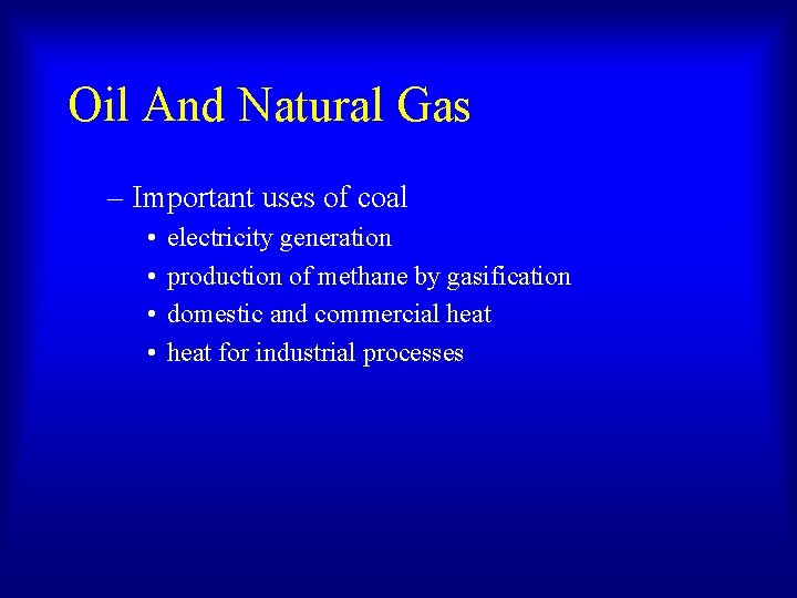 Oil And Natural Gas – Important uses of coal • • electricity generation production Oil And Natural Gas – Important uses of coal • • electricity generation production