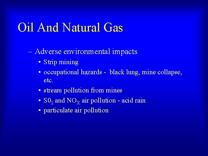 Oil And Natural Gas – Adverse environmental impacts • Strip mining • occupational hazards Oil And Natural Gas – Adverse environmental impacts • Strip mining • occupational hazards