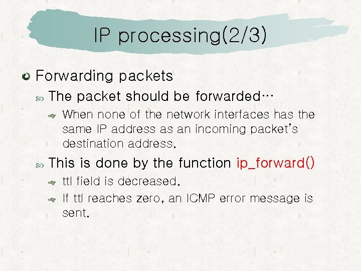 IP processing(2/3) Forwarding packets The packet should be forwarded… When none of the network