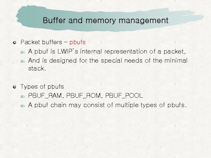 Buffer and memory management Packet buffers – pbufs A pbuf is LWIP’s internal representation