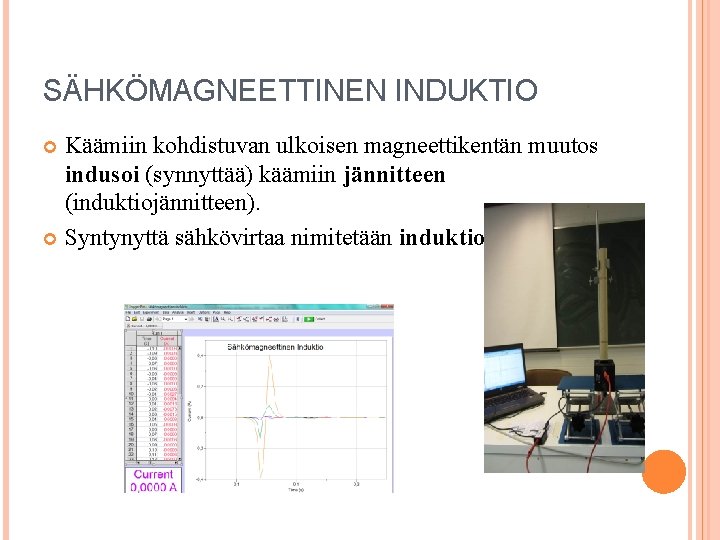 SÄHKÖMAGNEETTINEN INDUKTIO Käämiin kohdistuvan ulkoisen magneettikentän muutos indusoi (synnyttää) käämiin jännitteen (induktiojännitteen). Syntynyttä sähkövirtaa