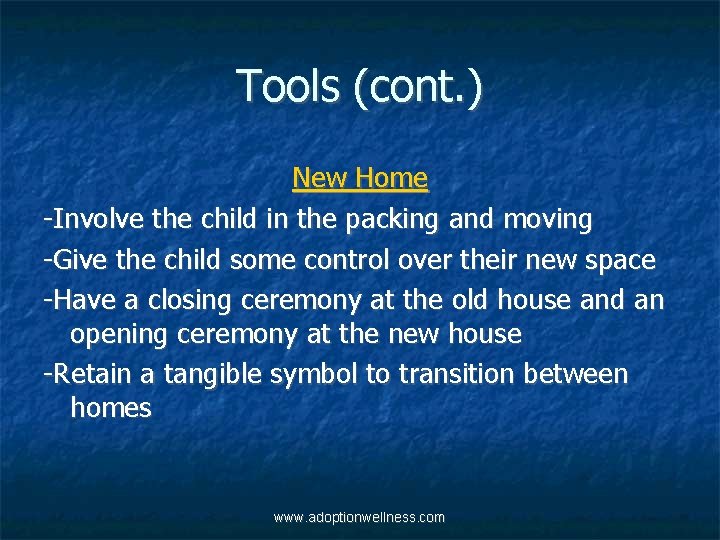 Tools (cont. ) New Home -Involve the child in the packing and moving -Give