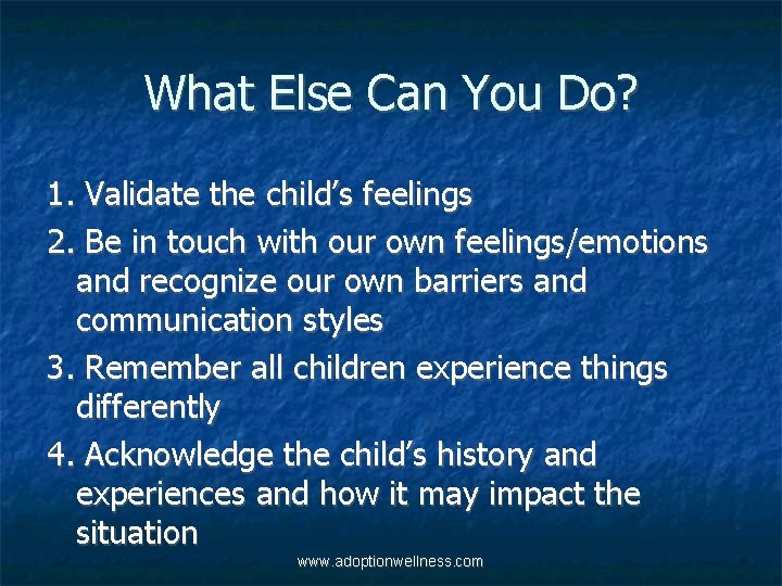 What Else Can You Do? 1. Validate the child’s feelings 2. Be in touch