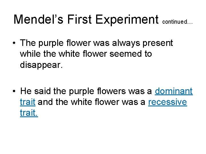 Mendel’s First Experiment continued… • The purple flower was always present while the white