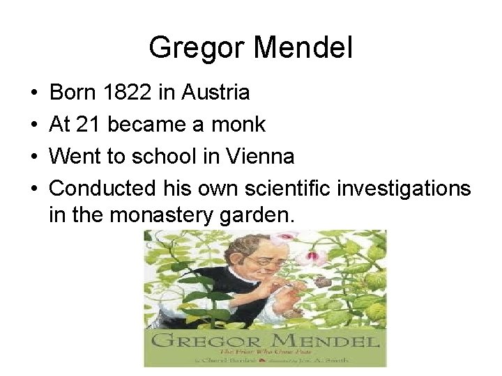 Gregor Mendel • • Born 1822 in Austria At 21 became a monk Went