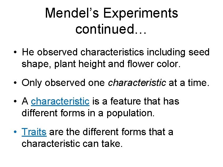 Mendel’s Experiments continued… • He observed characteristics including seed shape, plant height and flower
