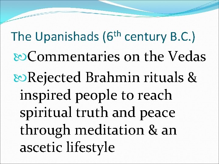 The Upanishads (6 th century B. C. ) Commentaries on the Vedas Rejected Brahmin