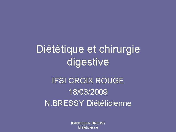 Diététique et chirurgie digestive IFSI CROIX ROUGE 18/03/2009 N. BRESSY Diététicienne 