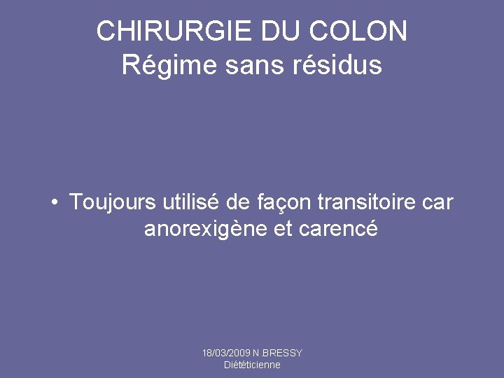 CHIRURGIE DU COLON Régime sans résidus • Toujours utilisé de façon transitoire car anorexigène