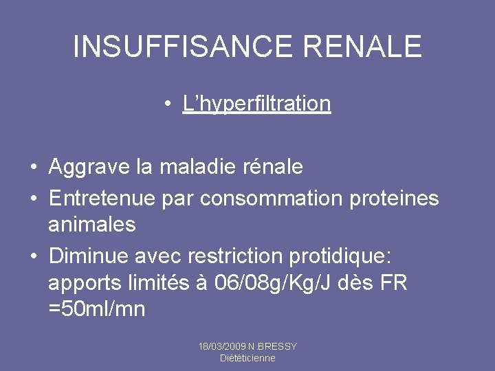 INSUFFISANCE RENALE • L’hyperfiltration • Aggrave la maladie rénale • Entretenue par consommation proteines