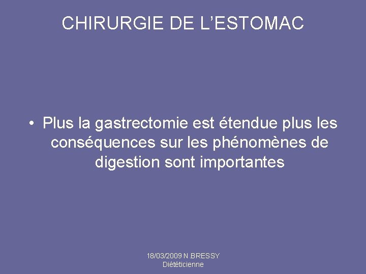 CHIRURGIE DE L’ESTOMAC • Plus la gastrectomie est étendue plus les conséquences sur les