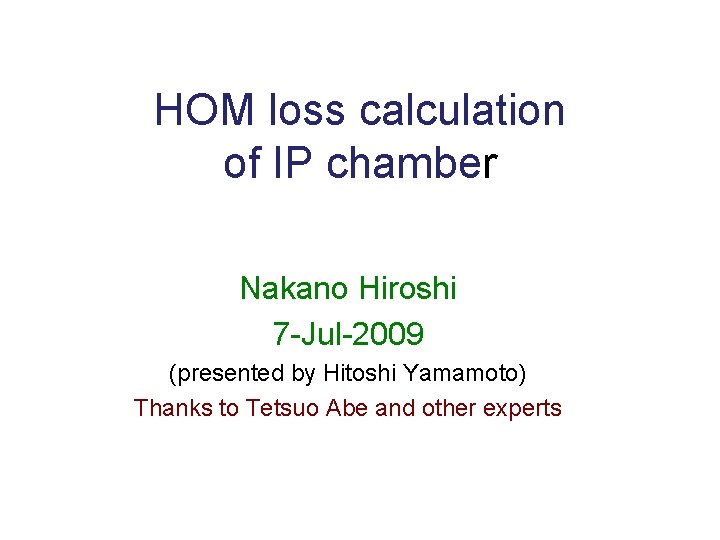 HOM loss calculation of IP chamber Nakano Hiroshi 7 -Jul-2009 (presented by Hitoshi Yamamoto)