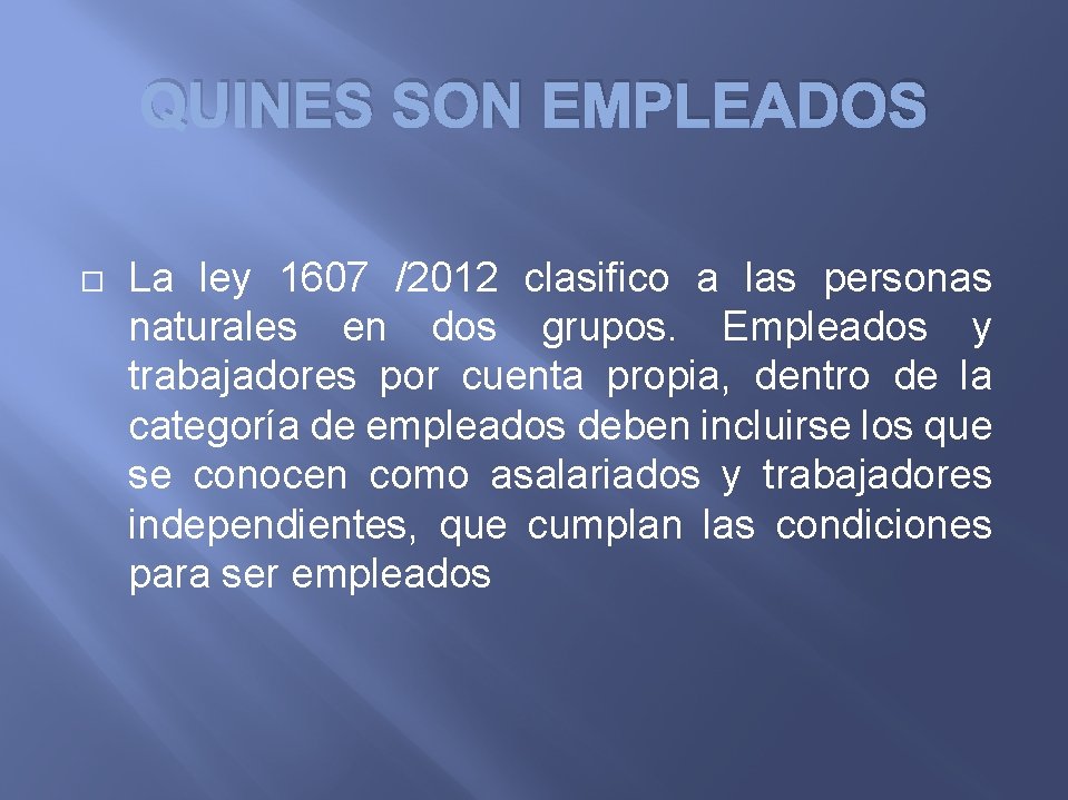 QUINES SON EMPLEADOS La ley 1607 /2012 clasifico a las personas naturales en dos