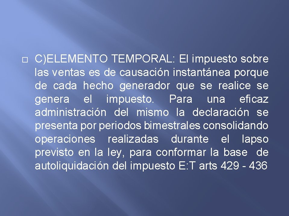  C)ELEMENTO TEMPORAL: El impuesto sobre las ventas es de causación instantánea porque de