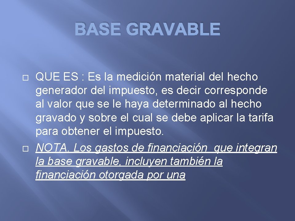 BASE GRAVABLE QUE ES : Es la medición material del hecho generador del impuesto,