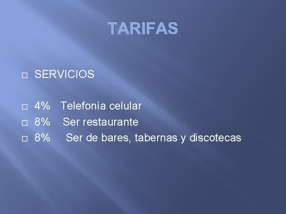TARIFAS SERVICIOS 4% Telefonía celular 8% Ser restaurante 8% Ser de bares, tabernas y