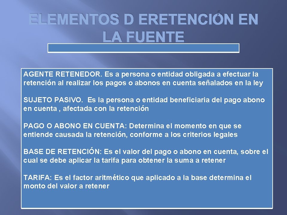 ELEMENTOS D ERETENCIÓN EN LA FUENTE AGENTE RETENEDOR. Es a persona o entidad obligada