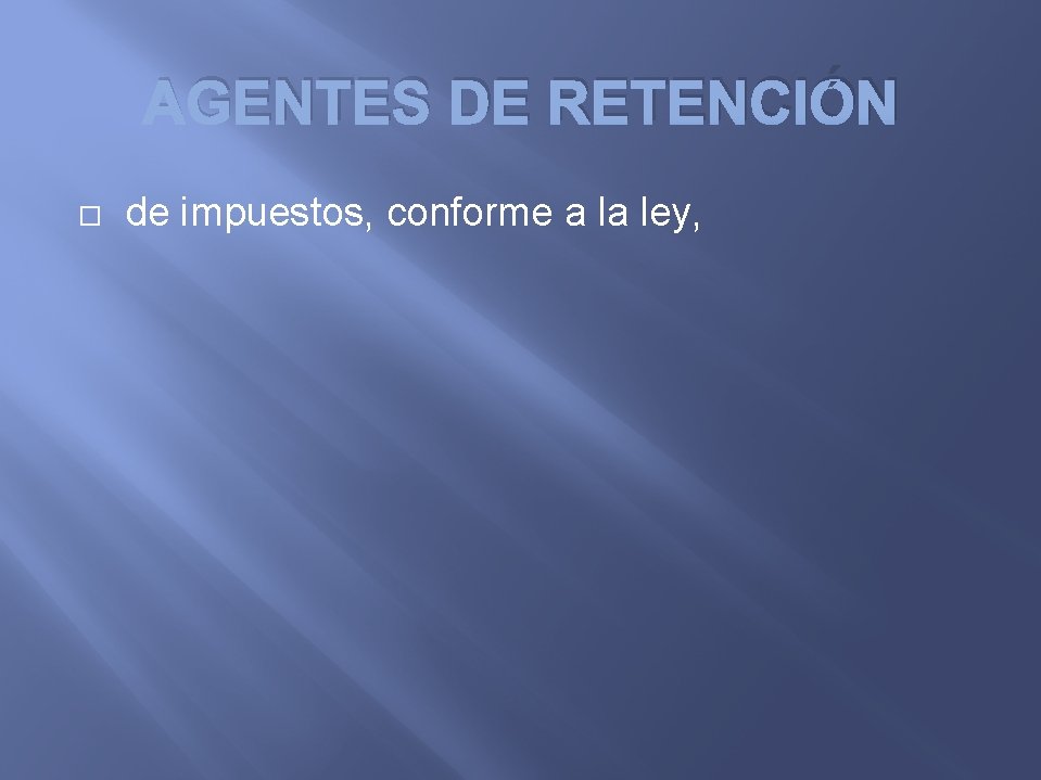 AGENTES DE RETENCIÓN de impuestos, conforme a la ley, 