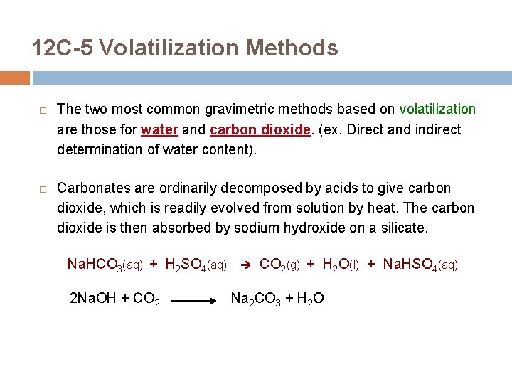 12 C-5 Volatilization Methods The two most common gravimetric methods based on volatilization are