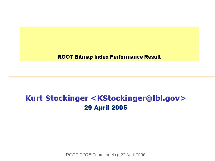 ROOT Bitmap Index Performance Result Kurt Stockinger <KStockinger@lbl. gov> 29 April 2005 ROOT-CORE Team