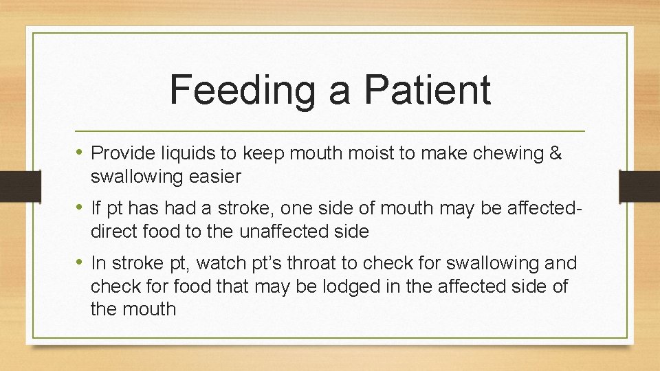 Feeding a Patient • Provide liquids to keep mouth moist to make chewing &